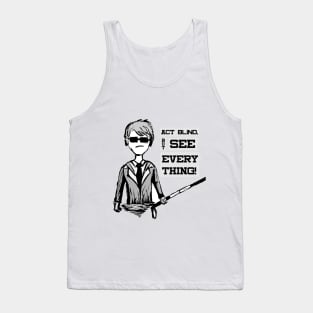 Act BLIND , See EVERYTHING - Super Unique cartoon black and white design Tank Top